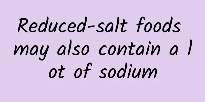 Reduced-salt foods may also contain a lot of sodium