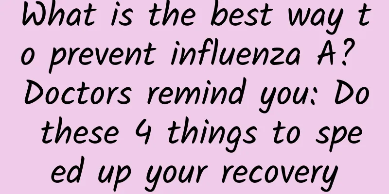 What is the best way to prevent influenza A? Doctors remind you: Do these 4 things to speed up your recovery
