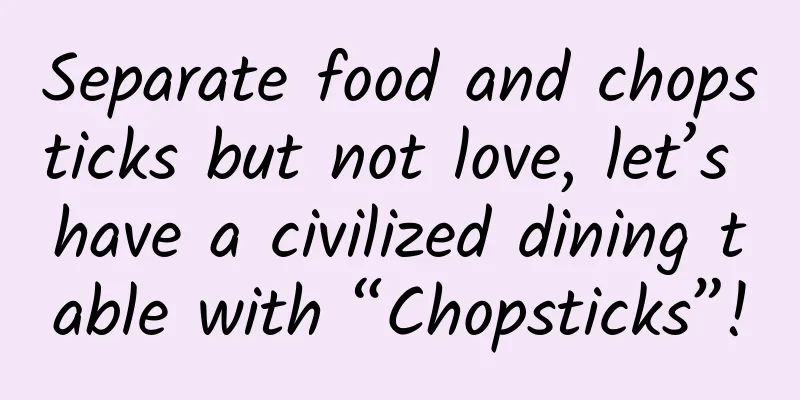 Separate food and chopsticks but not love, let’s have a civilized dining table with “Chopsticks”!