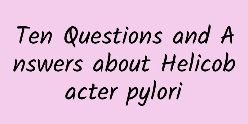 Ten Questions and Answers about Helicobacter pylori