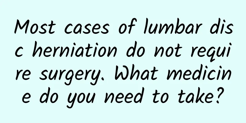Most cases of lumbar disc herniation do not require surgery. What medicine do you need to take?