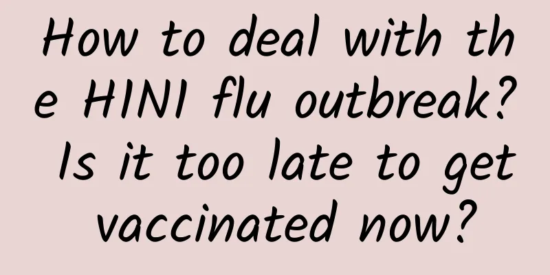 How to deal with the H1N1 flu outbreak? Is it too late to get vaccinated now?