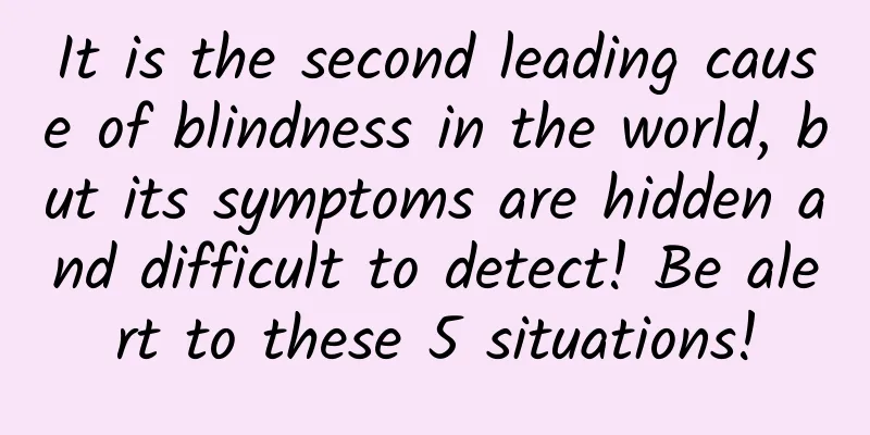 It is the second leading cause of blindness in the world, but its symptoms are hidden and difficult to detect! Be alert to these 5 situations!