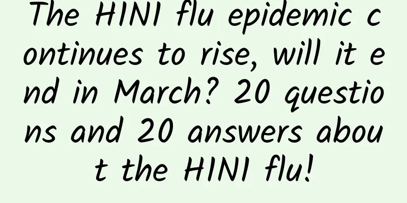 The H1N1 flu epidemic continues to rise, will it end in March? 20 questions and 20 answers about the H1N1 flu!