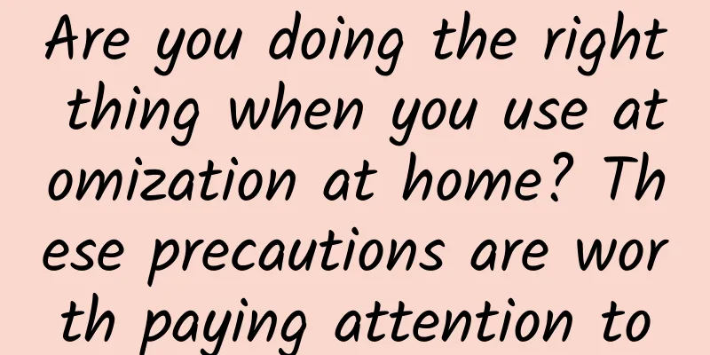 Are you doing the right thing when you use atomization at home? These precautions are worth paying attention to