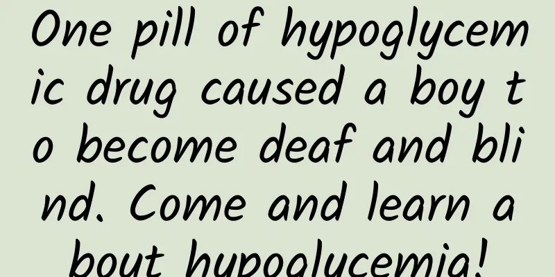 One pill of hypoglycemic drug caused a boy to become deaf and blind. Come and learn about hypoglycemia!