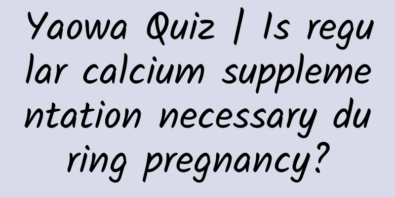 Yaowa Quiz | Is regular calcium supplementation necessary during pregnancy?