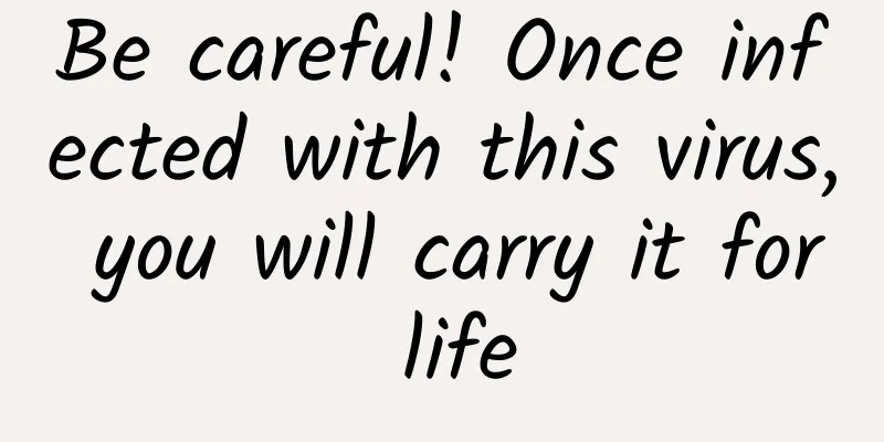 Be careful! Once infected with this virus, you will carry it for life