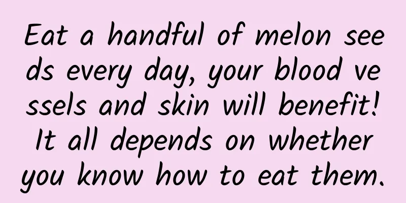 Eat a handful of melon seeds every day, your blood vessels and skin will benefit! It all depends on whether you know how to eat them.