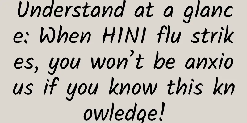 Understand at a glance: When H1N1 flu strikes, you won’t be anxious if you know this knowledge!