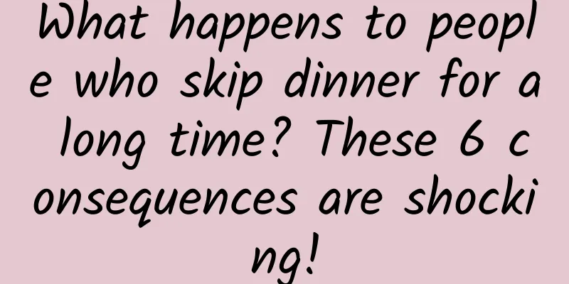 What happens to people who skip dinner for a long time? These 6 consequences are shocking!