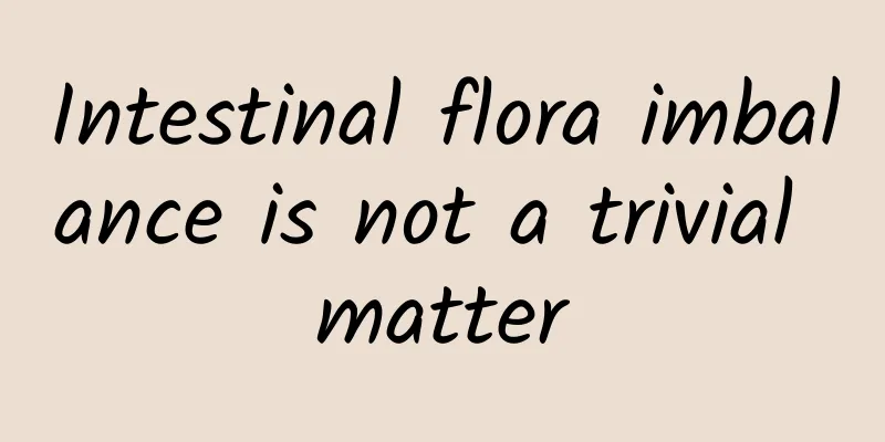 Intestinal flora imbalance is not a trivial matter