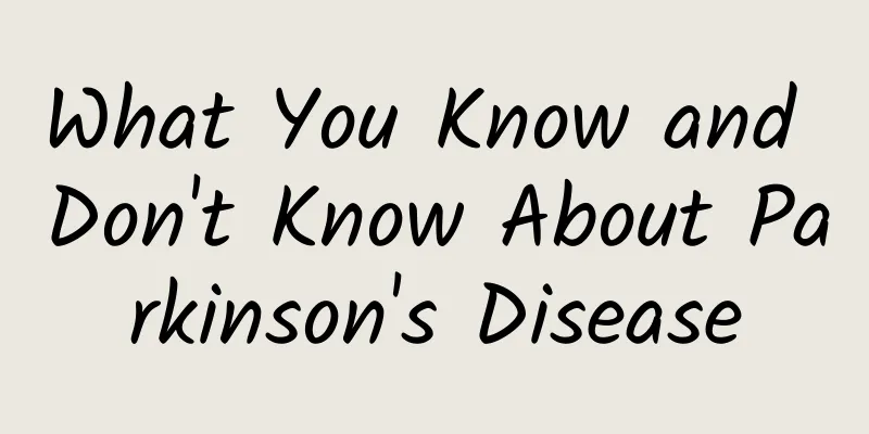 What You Know and Don't Know About Parkinson's Disease