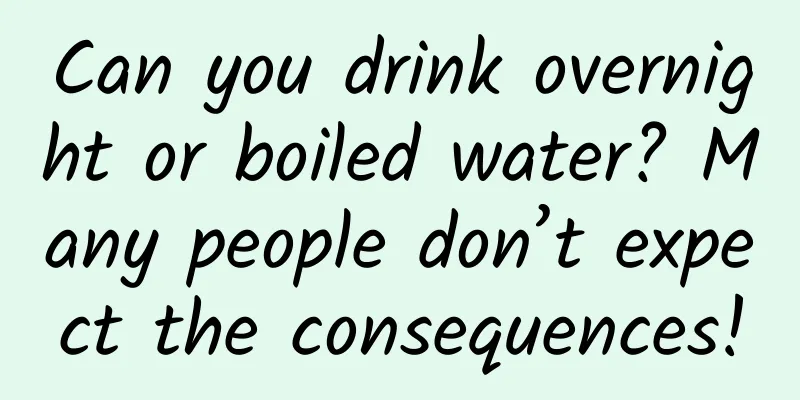 Can you drink overnight or boiled water? Many people don’t expect the consequences!