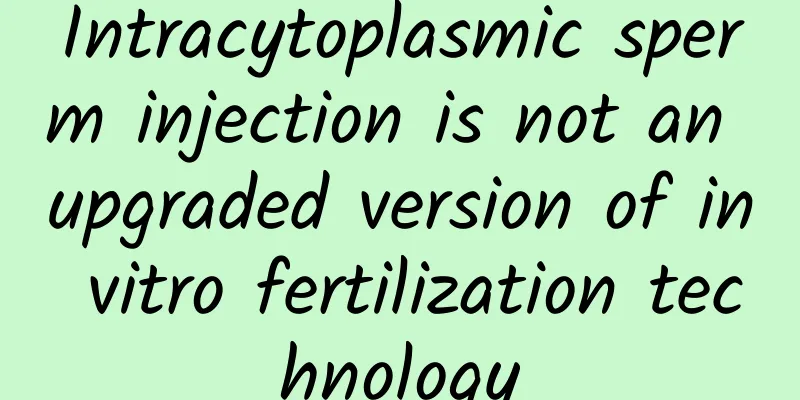 Intracytoplasmic sperm injection is not an upgraded version of in vitro fertilization technology
