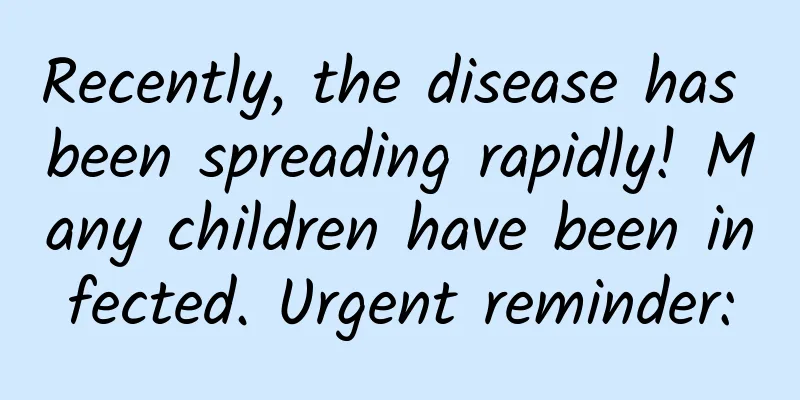 Recently, the disease has been spreading rapidly! Many children have been infected. Urgent reminder: