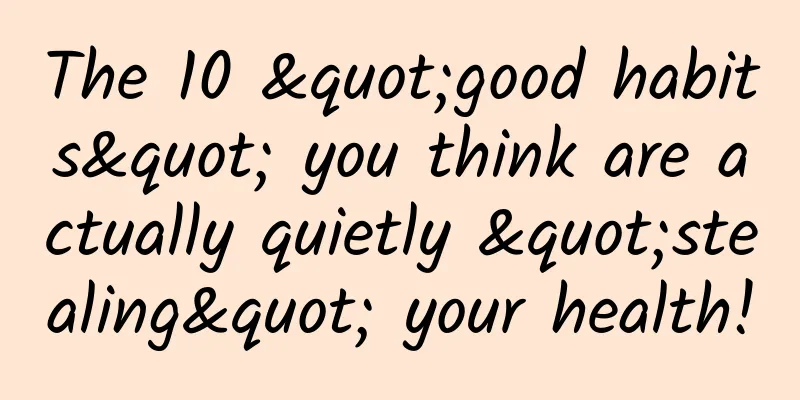 The 10 "good habits" you think are actually quietly "stealing" your health!