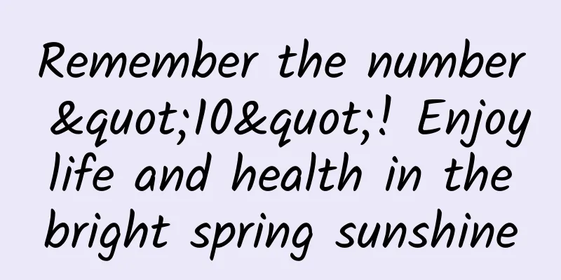 Remember the number "10"! Enjoy life and health in the bright spring sunshine