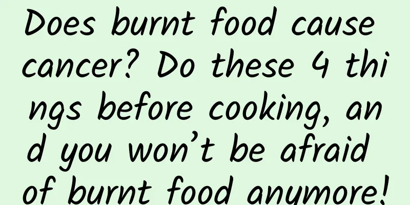 Does burnt food cause cancer? Do these 4 things before cooking, and you won’t be afraid of burnt food anymore!