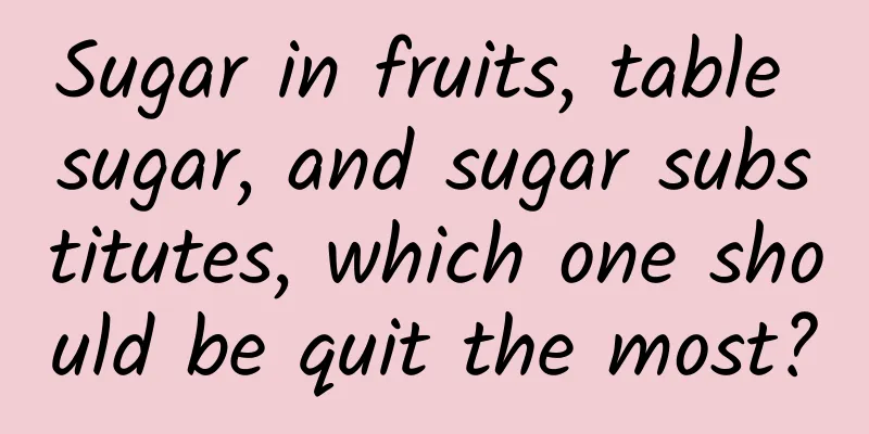 Sugar in fruits, table sugar, and sugar substitutes, which one should be quit the most?