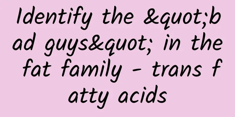 Identify the "bad guys" in the fat family - trans fatty acids