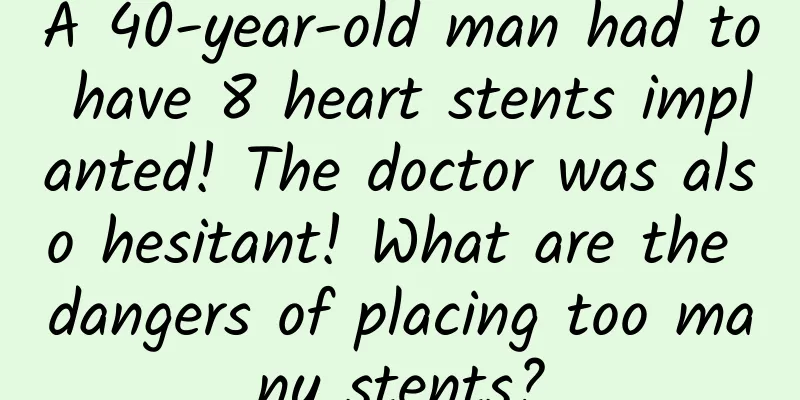 A 40-year-old man had to have 8 heart stents implanted! The doctor was also hesitant! What are the dangers of placing too many stents?