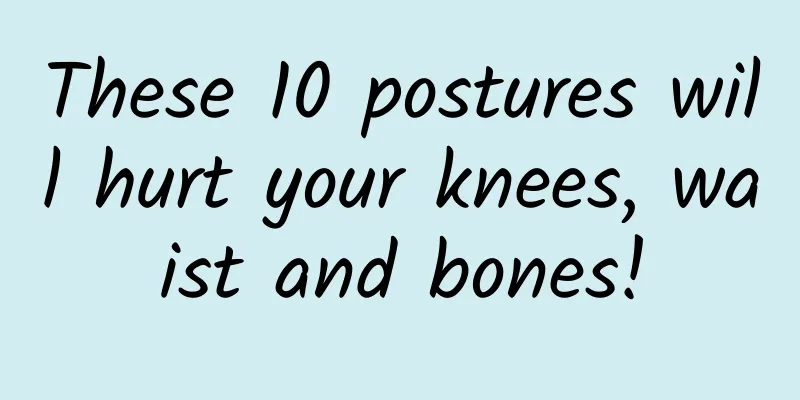 These 10 postures will hurt your knees, waist and bones!