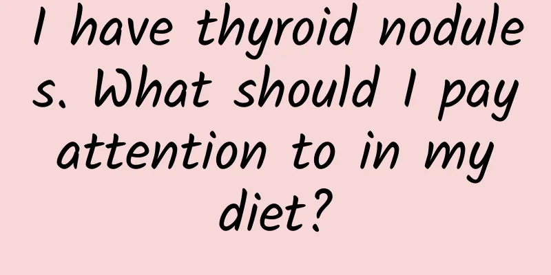 I have thyroid nodules. What should I pay attention to in my diet?