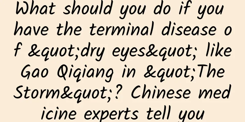 What should you do if you have the terminal disease of "dry eyes" like Gao Qiqiang in "The Storm"? Chinese medicine experts tell you