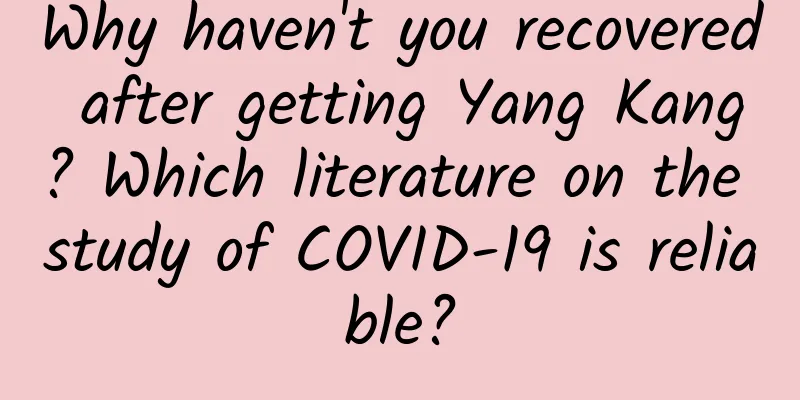 Why haven't you recovered after getting Yang Kang? Which literature on the study of COVID-19 is reliable?