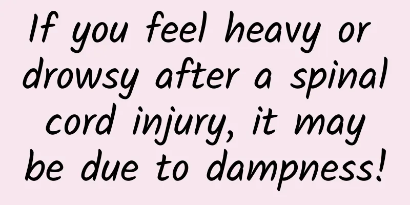 If you feel heavy or drowsy after a spinal cord injury, it may be due to dampness!