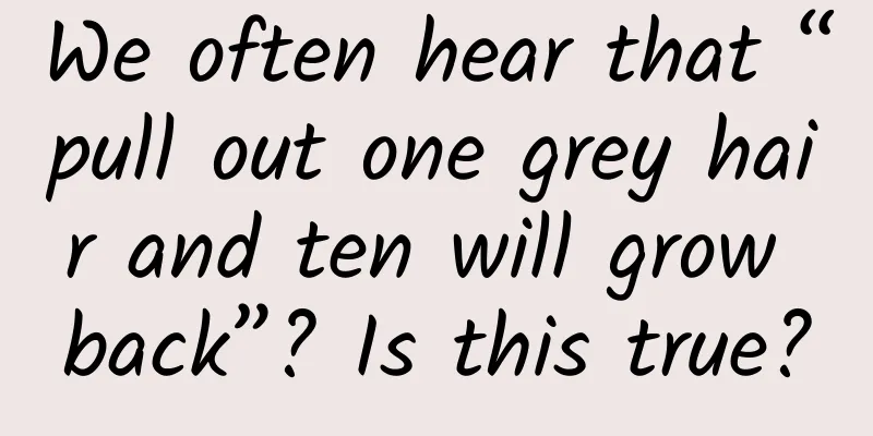 We often hear that “pull out one grey hair and ten will grow back”? Is this true?