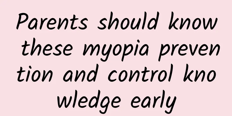 Parents should know these myopia prevention and control knowledge early