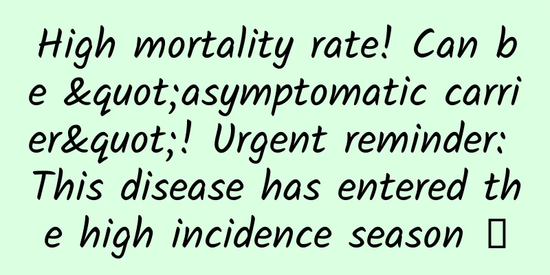 High mortality rate! Can be "asymptomatic carrier"! Urgent reminder: This disease has entered the high incidence season →