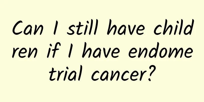 Can I still have children if I have endometrial cancer?