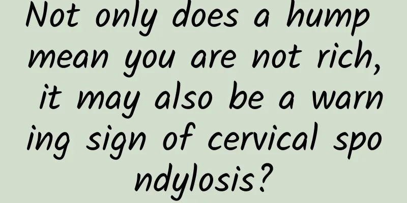 Not only does a hump mean you are not rich, it may also be a warning sign of cervical spondylosis?