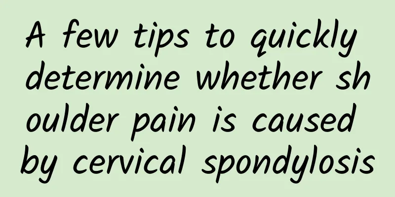 A few tips to quickly determine whether shoulder pain is caused by cervical spondylosis