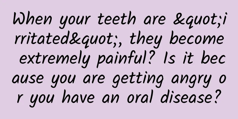 When your teeth are "irritated", they become extremely painful? Is it because you are getting angry or you have an oral disease?