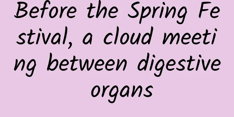 Before the Spring Festival, a cloud meeting between digestive organs