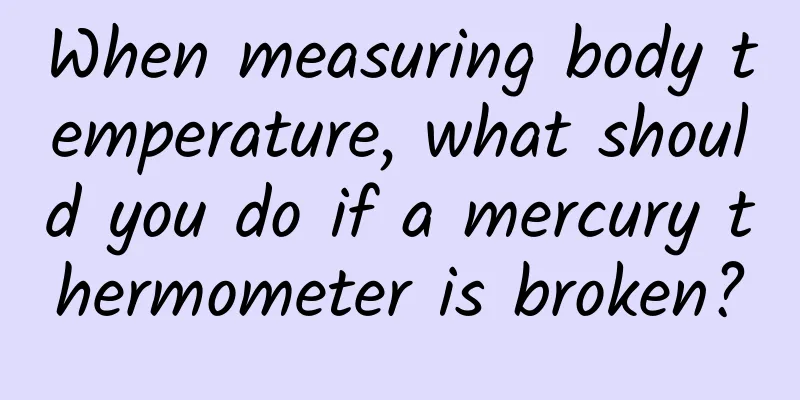 When measuring body temperature, what should you do if a mercury thermometer is broken?