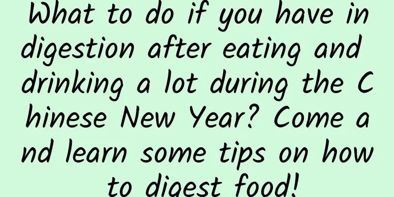 What to do if you have indigestion after eating and drinking a lot during the Chinese New Year? Come and learn some tips on how to digest food!