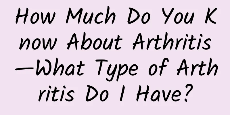 How Much Do You Know About Arthritis—What Type of Arthritis Do I Have?