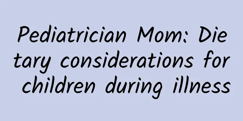 Pediatrician Mom: Dietary considerations for children during illness