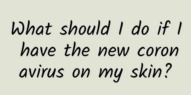 What should I do if I have the new coronavirus on my skin?