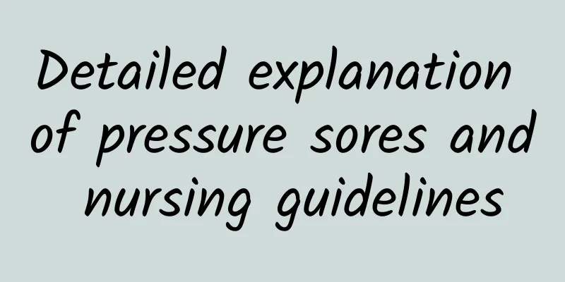 Detailed explanation of pressure sores and nursing guidelines