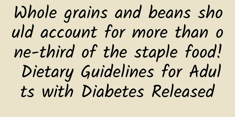 Whole grains and beans should account for more than one-third of the staple food! Dietary Guidelines for Adults with Diabetes Released