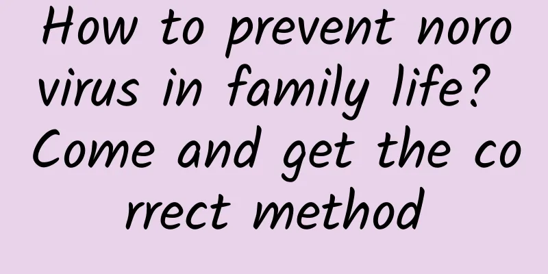 How to prevent norovirus in family life? Come and get the correct method