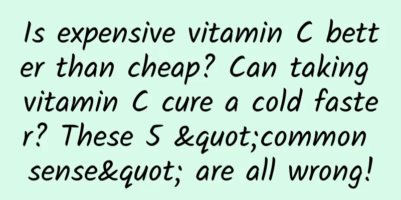 Is expensive vitamin C better than cheap? Can taking vitamin C cure a cold faster? These 5 "common sense" are all wrong!
