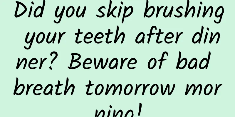 Did you skip brushing your teeth after dinner? Beware of bad breath tomorrow morning!
