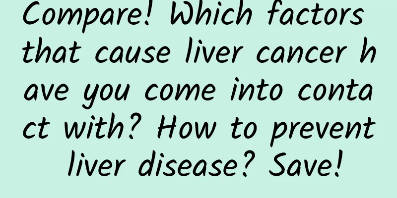 Compare! Which factors that cause liver cancer have you come into contact with? How to prevent liver disease? Save!